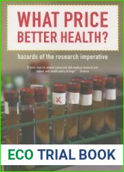 What Price Better Health?: Hazards of the Research Imperative (Volume 9) (California Milbank Books on Health and the Public)