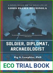 Soldier, Diplomat, Archaeologist: A Novel Based on the Bold Life of Louis Palma Di Cesnola
