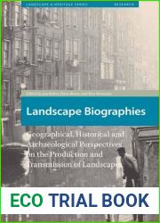 Landscape Biographies: Geographical, Historical and Archaeological Perspectives on the Production and Transmission of Landscapes (Landscape and Heritage Studies)