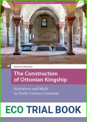 The Construction of Ottonian Kingship: Narratives and Myth in Tenth-Century Germany (Intellectual and Political History)