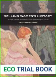 Selling Women|s History: Packaging Feminism in Twentieth-Century American Popular Culture