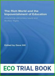 The Rich World and the Impoverishment of Education: Diminishing Democracy, Equity and Workers| Rights (Routledge Studies in Education, Neoliberalism, and Marxism)