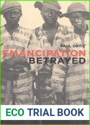 Emancipation Betrayed: The Hidden History Of Black Organizing And White Violence In Florida From Reconstruction To The Bloody Election Of 1920 (Volume 16)