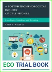 A Postphenomenological Inquiry of Cell Phones: Genealogies, Meanings, and Becoming (Postphenomenology and the Philosophy of Technology)