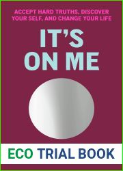 It|s On Me: Accept Hard Truths, Discover Your Self, and Change Your Life