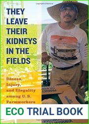 They Leave Their Kidneys in the Fields: Illness, Injury, and Illegality among U.S. Farmworkers (California Series in Public Anthropology) by Sarah Bronwen Horton (2016-07-19)