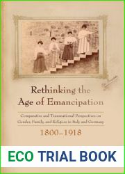 Rethinking the Age of Emancipation: Comparative and Transnational Perspectives on Gender, Family, and Religion in Italy and Germany, 1800-1918