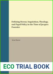 Defining Heresy: Inquisition, Theology, and Papal Policy in the Time of Jacques Fournier (Studies in Medieval and Reformation Traditions, 192)