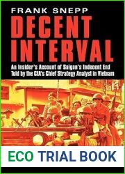 Decent Interval: An Insider|s Account of Saigon|s Indecent End Told by the CIA|s Chief Strategy Analyst in Vietnam