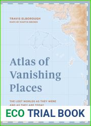 Atlas of Vanishing Places: The Lost Worlds as They Were and as They are Today