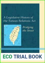 A Legislative History of the Taiwan Relations Act: Bridging the Strait
