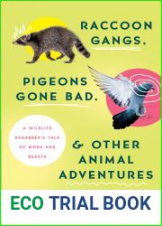 Raccoon Gangs, Pigeons Gone Bad, and Other Animal Adventures: A Wildlife Rehabber|s Tale of Birds and Beasts