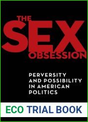 The Sex Obsession: Perversity and Possibility in American Politics (Sexual Cultures)