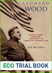 Leonard Wood: Rough Rider, Surgeon, Architect of American Imperialism