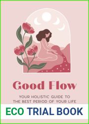 Good Flow: Your Holistic Guide to the Best Period of Your Life (Feel Good Book 3)