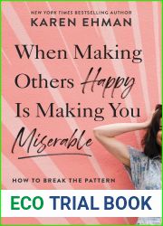 When Making Others Happy Is Making You Miserable: How to Break the Pattern of People Pleasing and Confidently Live Your Life