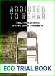 Addicted to Rehab: Race, Gender, and Drugs in the Era of Mass Incarceration (Critical Issues in Crime and Society)