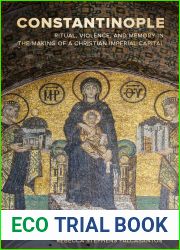 Constantinople: Ritual, Violence, and Memory in the Making of a Christian Imperial Capital