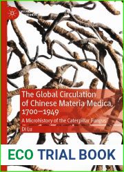 The Global Circulation of Chinese Materia Medica, 1700-1949: A Microhistory of the Caterpillar Fungus (Medicine and Biomedical Sciences in Modern History)