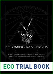 Becoming Dangerous: Witchy Femmes, Queer Conjurers and Magical Rebels on Summoning the Power to Resist