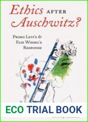 Ethics after Auschwitz?: Primo Levi|s and Elie Wiesel|s Response (American University Studies)