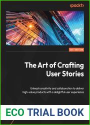 The Art of Crafting User Stories: Unleash creativity and collaboration to deliver high-value products with a delightful user experience