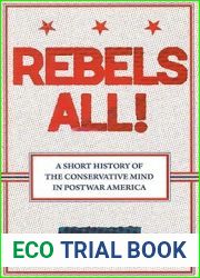 Rebels All!: Rebels All! A Short History of the Conservative Mind in Postwar America (Ideas in Action)