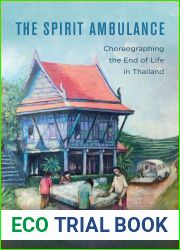 The Spirit Ambulance: Choreographing the End of Life in Thailand (Volume 49) (California Series in Public Anthropology)