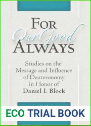 For Our Good Always: Studies on the Message and Influence of Deuteronomy in Honor of Daniel I. Block