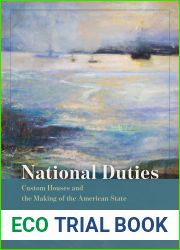 National Duties: Custom Houses and the Making of the American State (American Beginnings, 1500-1900)