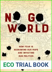 No Go World: How Fear Is Redrawing Our Maps and Infecting Our Politics