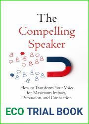 The Compelling Speaker: How to Transform Your Voice for Maximum Impact, Persuasion, and Connection