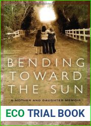 Bending Toward the Sun: A Mother and Daughter Memoir