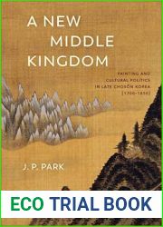 A New Middle Kingdom: Painting and Cultural Politics in Late Choson Korea (1700-1850)