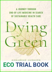 Dying Green: A Journey through End-of-Life Medicine in Search of Sustainable Health Care (Critical Issues in Health and Medicine)