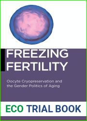 Freezing Fertility: Oocyte Cryopreservation and the Gender Politics of Aging (Biopolitics, 22)
