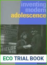 Inventing Modern Adolescence: The Children of Immigrants in Turn-of-the-Century America (Rutgers Series in Childhood Studies)