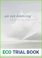 On Not Knowing: How to Love and Other Essays