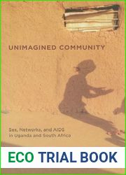 Unimagined Community: Sex, Networks, and AIDS in Uganda and South Africa (Volume 20) (California Series in Public Anthropology)