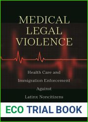 Medical Legal Violence: Health Care and Immigration Enforcement Against Latinx Noncitizens (Latina o Sociology Book 16)