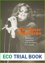 The Queer Nuyorican: Racialized Sexualities and Aesthetics in Loisaida (Performance and American Cultures)