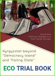 Kyrgyzstan Beyond and quot;Democracy Island and quot; and and quot;Failing State and quot;: Social and Political Changes in a Post-Soviet Society