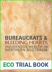 Bureaucrats and Bleeding Hearts: Indigenous Health in Northern Australia