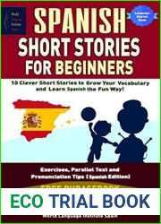 Spanish Short Stories For Beginners 10 Clever Short Stories to Grow Your Vocabulary and Learn Spanish the Fun Way: Parallel Text, Key-Vocabulary, Pronunciation Tips and Spanish Phrasebook