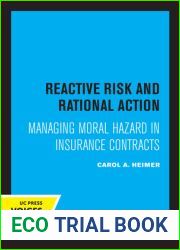 Reactive risk and rational action: Managing moral hazard in insurance contracts (California series on social choice and political economy)