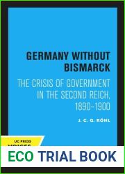 Germany without Bismarck: The Crisis of Government in the Second Reich, 1890 - 1900