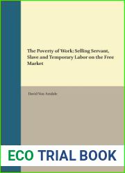 The Poverty of Work: Selling Servant, Slave and Temporary Labor on the Free Market (Studies in Critical Social Sciences, 90)