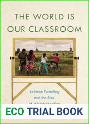 The World Is Our Classroom: Extreme Parenting and the Rise of Worldschooling (Critical Perspectives on Youth, 8)