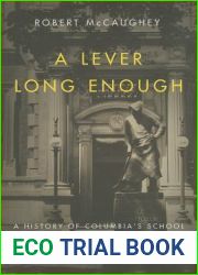 A Lever Long Enough: A History of Columbia|s School of Engineering and Applied Science Since 1864 (Columbiana)