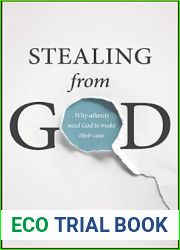 Stealing from God: Why Atheists Need God to Make Their Case